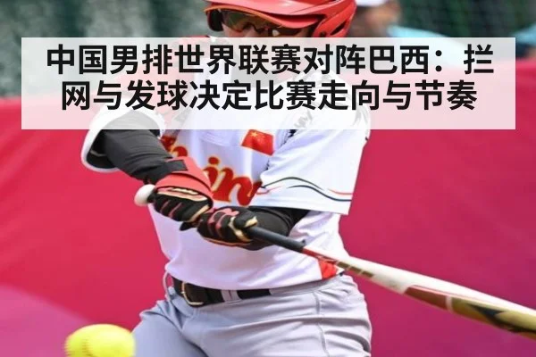中国男排世界联赛对阵巴西：拦网与发球决定比赛走向与节奏